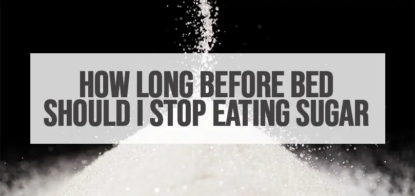 Combien de temps avant le coucher faut-il arrêter de manger du sucre ?